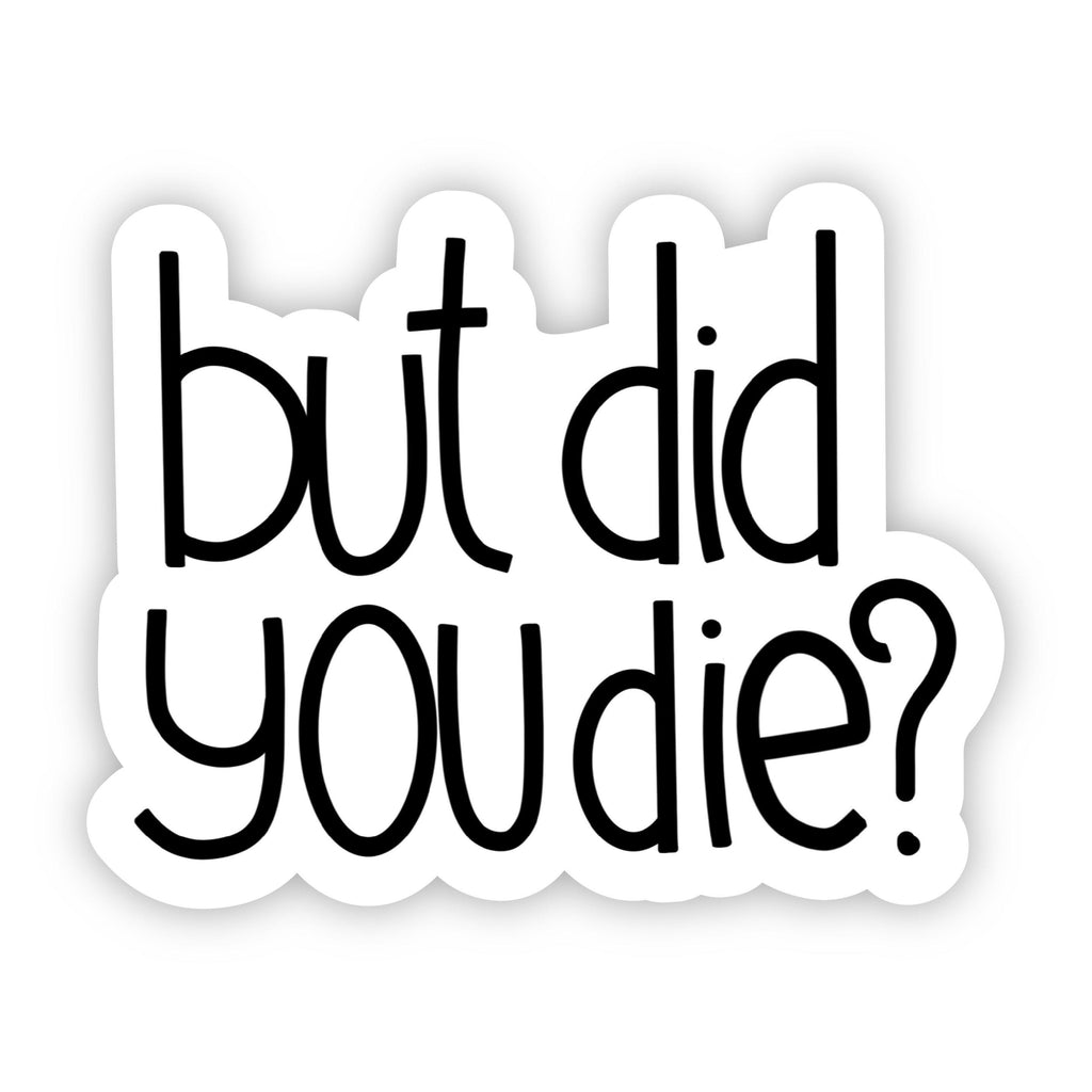 "But Did You Die" | Sarcasm Sticker